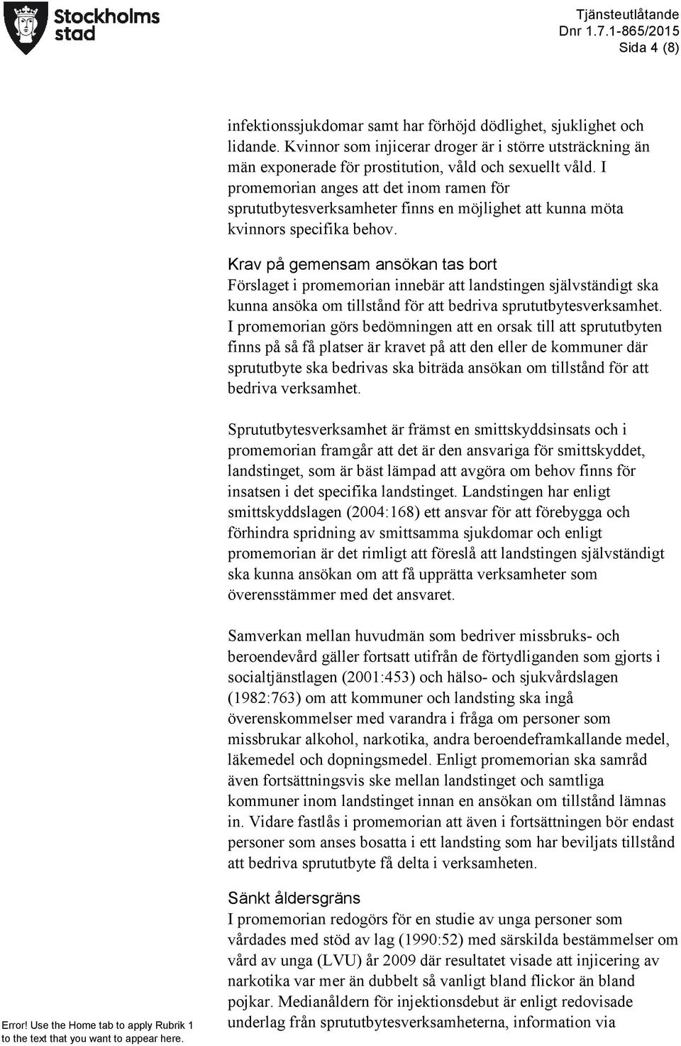 Krav på gemensam ansökan tas bort Förslaget i promemorian innebär att landstingen självständigt ska kunna ansöka om tillstånd för att bedriva sprututbytesverksamhet.