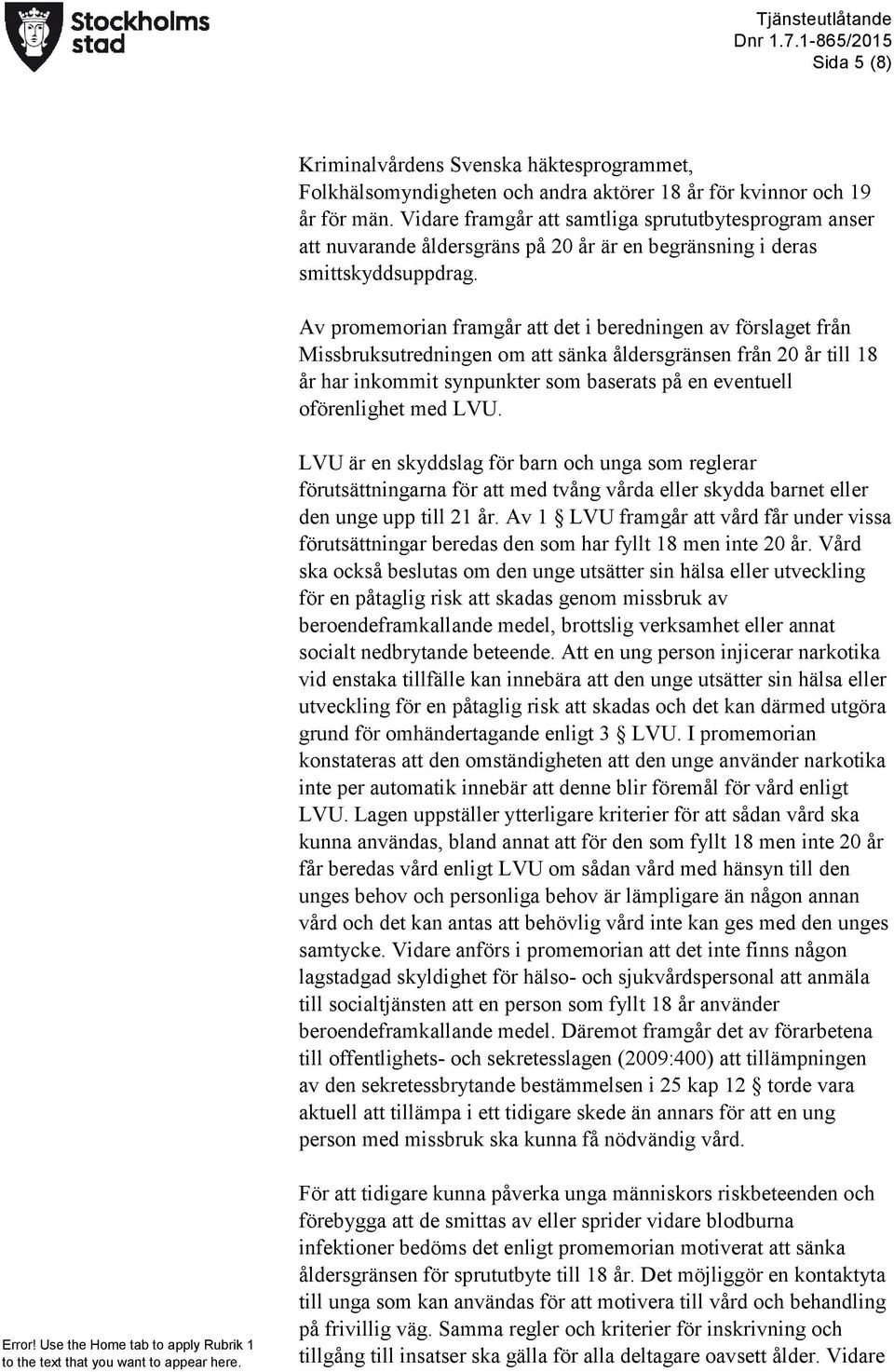 Av promemorian framgår att det i beredningen av förslaget från Missbruksutredningen om att sänka åldersgränsen från 20 år till 18 år har inkommit synpunkter som baserats på en eventuell oförenlighet