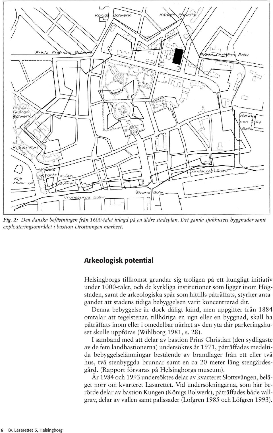 hittills påträffats, styrker antagandet att stadens tidiga bebyggelsen varit koncentrerad dit.