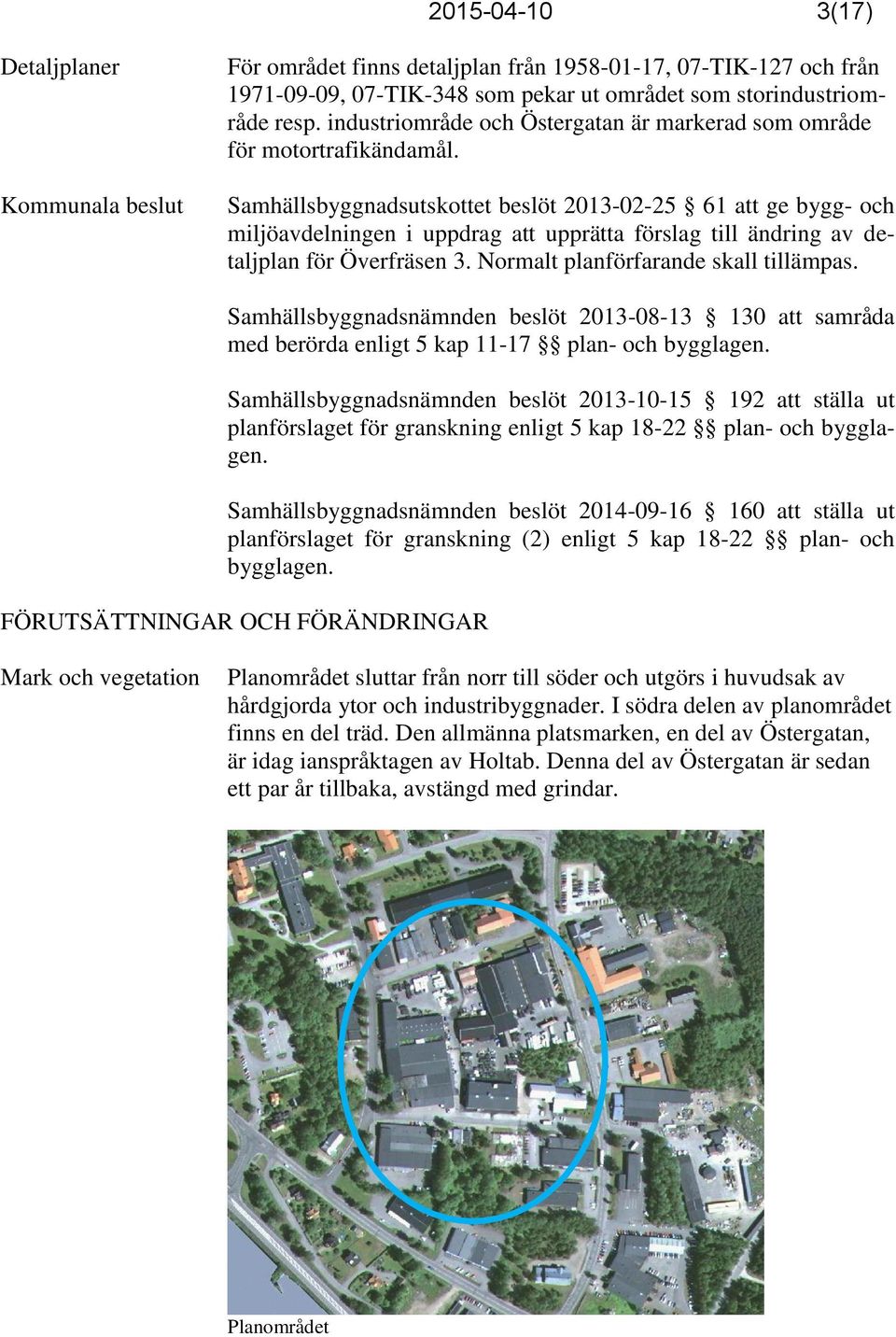 Samhällsbyggnadsutskottet beslöt 2013-02-25 61 att ge bygg- och miljöavdelningen i uppdrag att upprätta förslag till ändring av detaljplan för Överfräsen 3. Normalt planförfarande skall tillämpas.