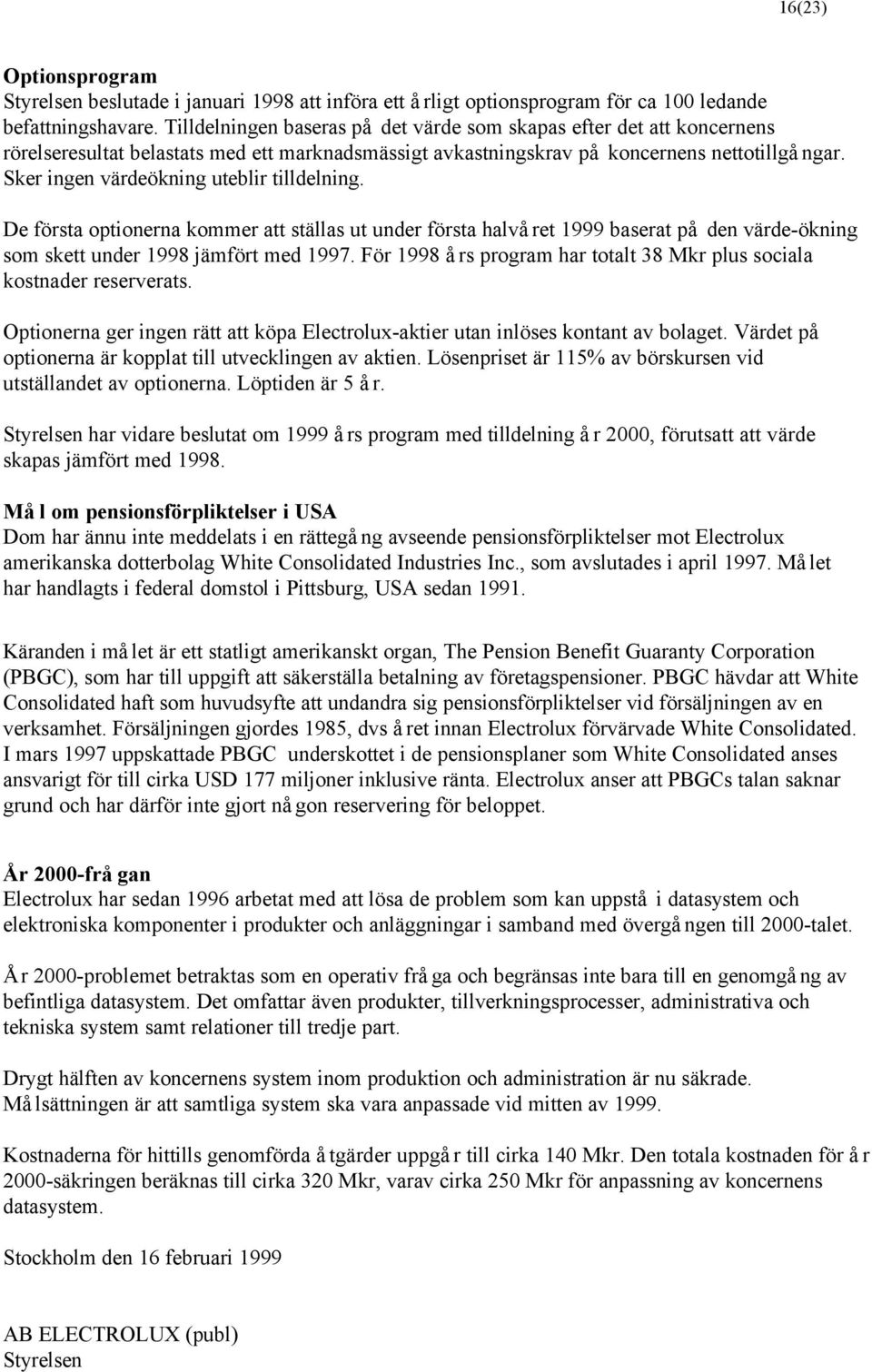 Sker ingen värdeökning uteblir tilldelning. De första optionerna kommer att ställas ut under första halvåret 1999 baserat på den värde-ökning som skett under 1998 jämfört med 1997.