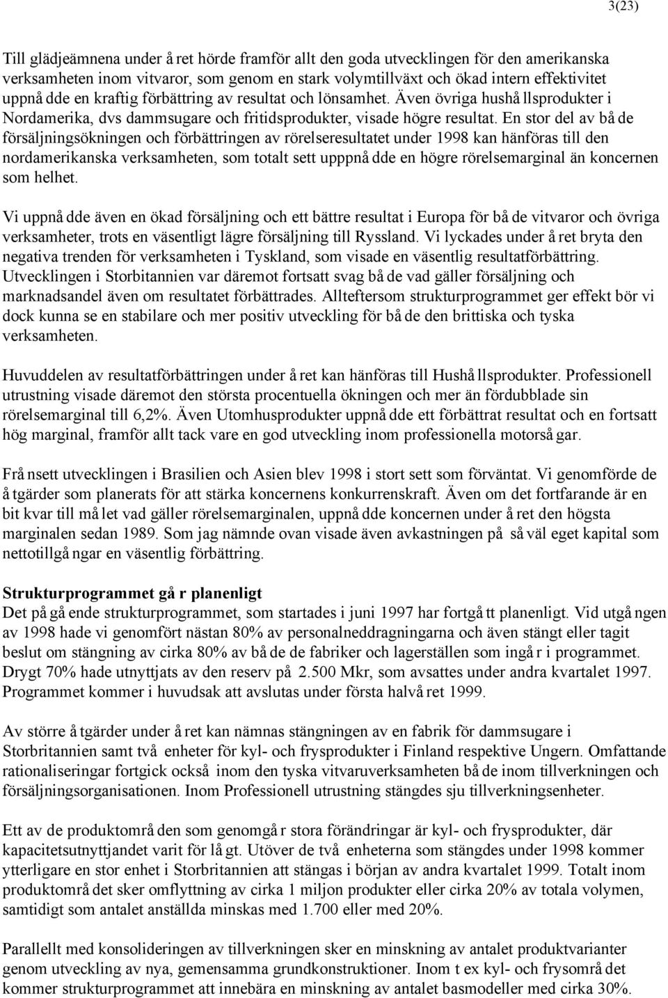 En stor del av både försäljningsökningen och förbättringen av rörelseresultatet under 1998 kan hänföras till den nordamerikanska verksamheten, som totalt sett upppnådde en högre rörelsemarginal än