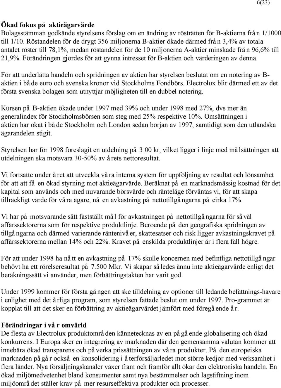 Förändringen gjordes för att gynna intresset för B-aktien och värderingen av denna.