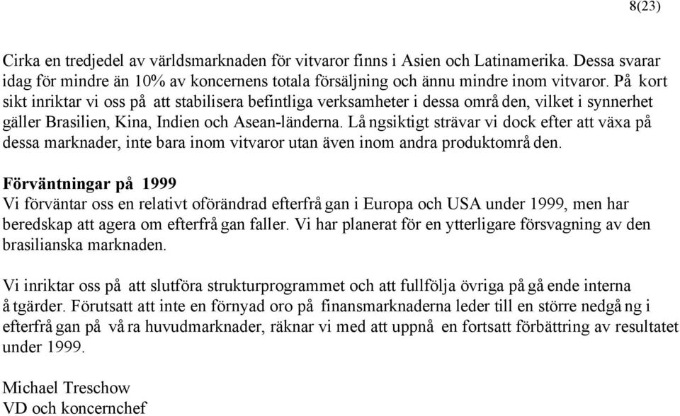 Långsiktigt strävar vi dock efter att växa på dessa marknader, inte bara inom vitvaror utan även inom andra produktområden.