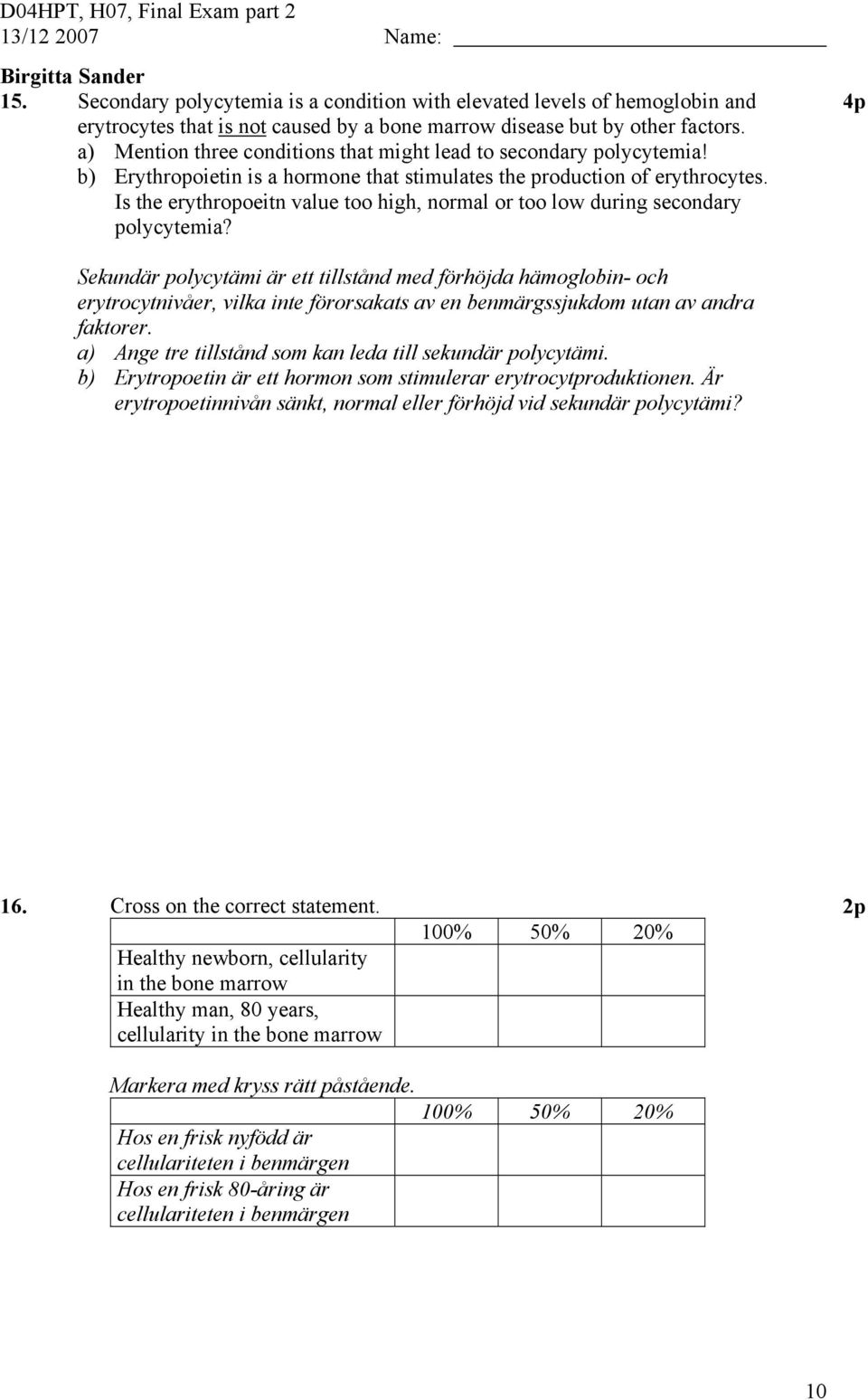 Is the erythropoeitn value too high, normal or too low during secondary polycytemia?