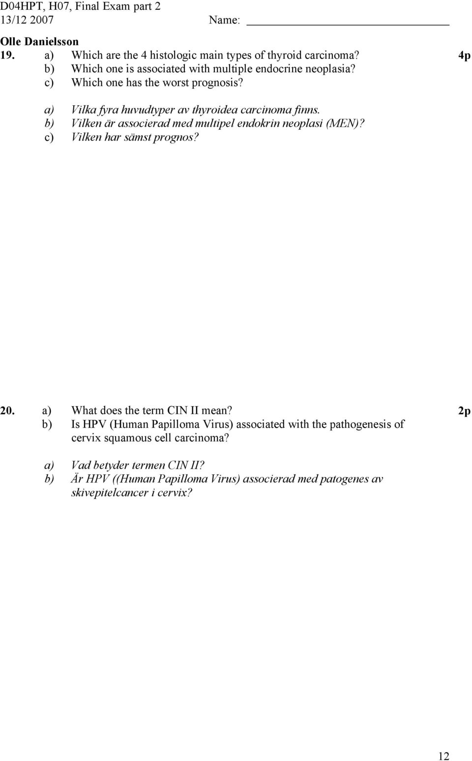 b) Vilken är associerad med multipel endokrin neoplasi (MEN)? c) Vilken har sämst prognos? 20. a) What does the term CIN II mean?