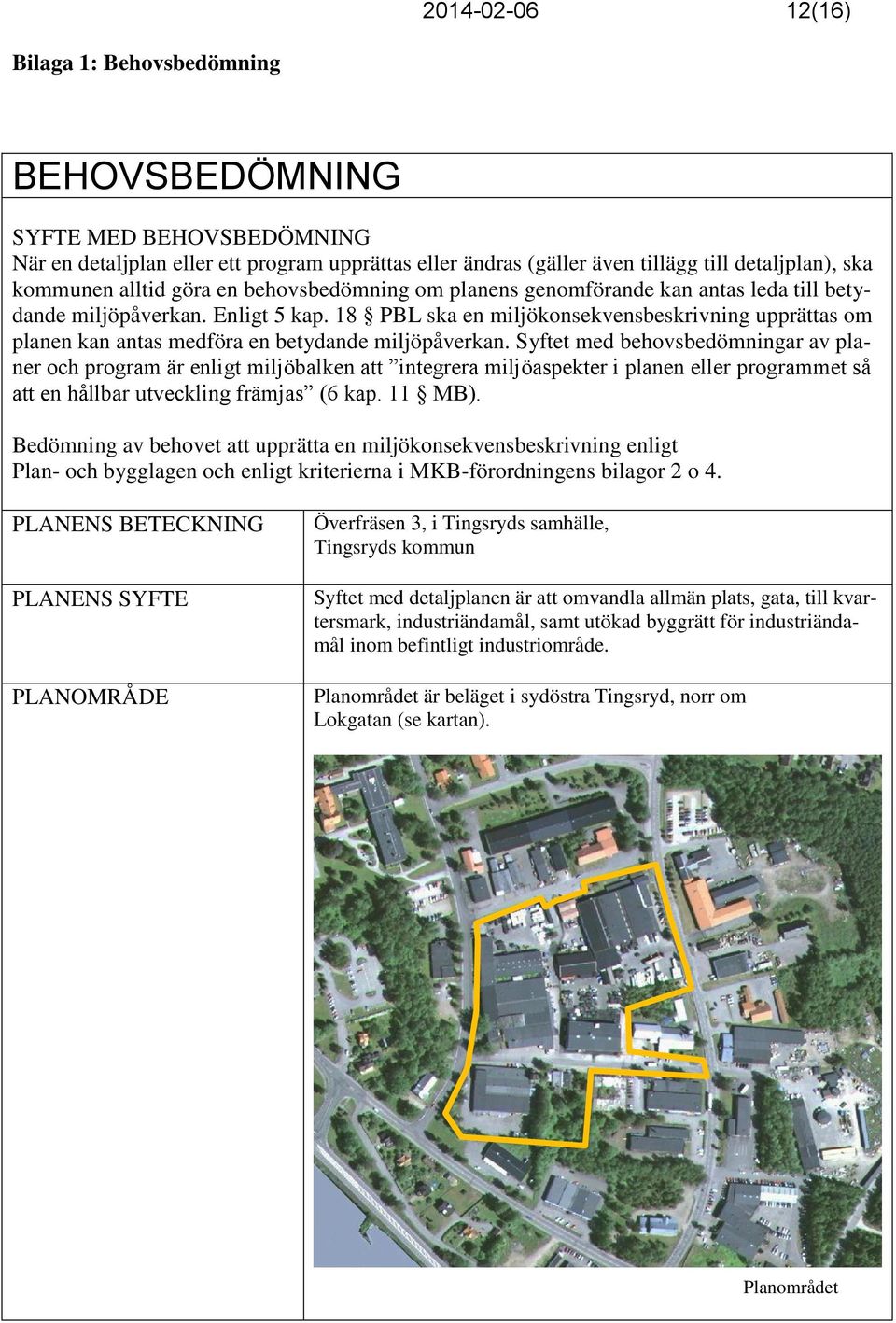 18 PBL ska en miljökonsekvensbeskrivning upprättas om planen kan antas medföra en betydande miljöpåverkan.