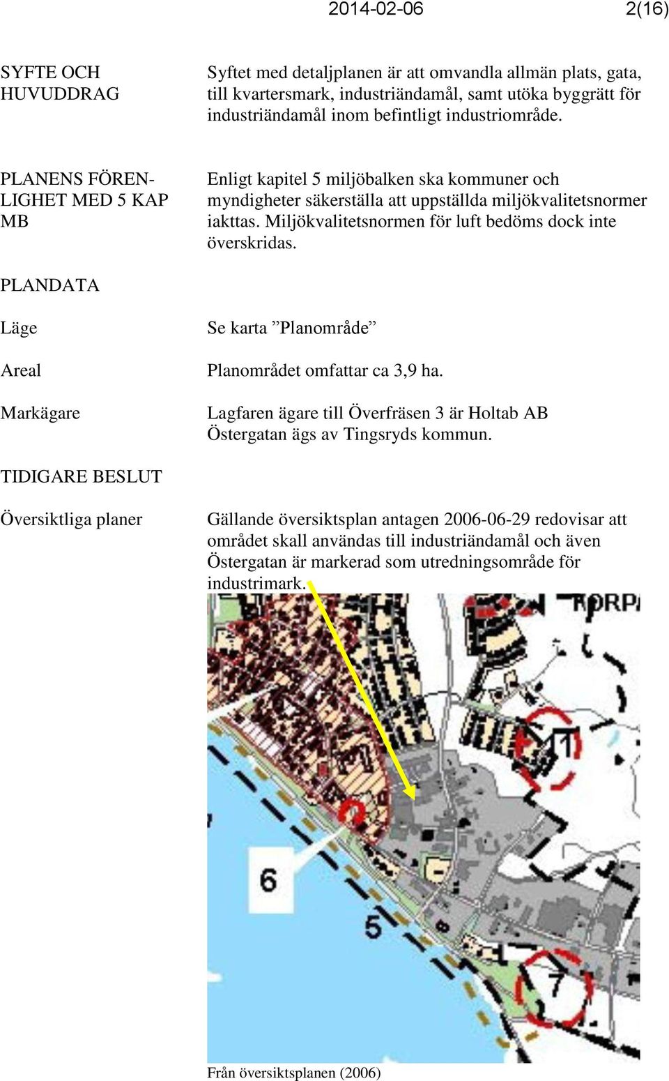 Miljökvalitetsnormen för luft bedöms dock inte överskridas. PLANDATA Läge Areal Markägare Se karta Planområde Planområdet omfattar ca 3,9 ha.