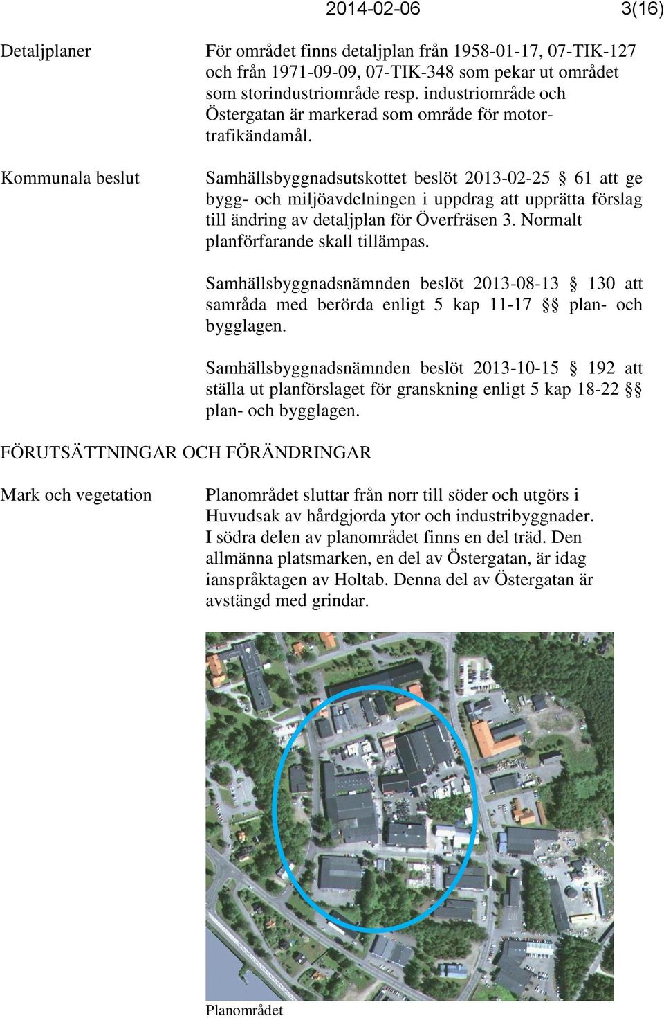 Samhällsbyggnadsutskottet beslöt 2013-02-25 61 att ge bygg- och miljöavdelningen i uppdrag att upprätta förslag till ändring av detaljplan för Överfräsen 3. Normalt planförfarande skall tillämpas.
