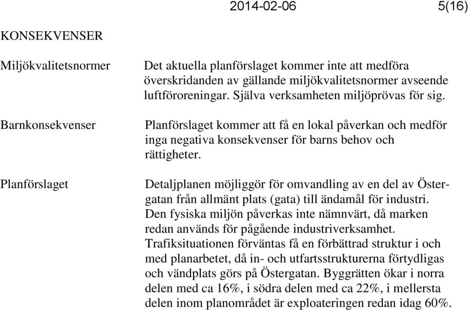 Detaljplanen möjliggör för omvandling av en del av Östergatan från allmänt plats (gata) till ändamål för industri.