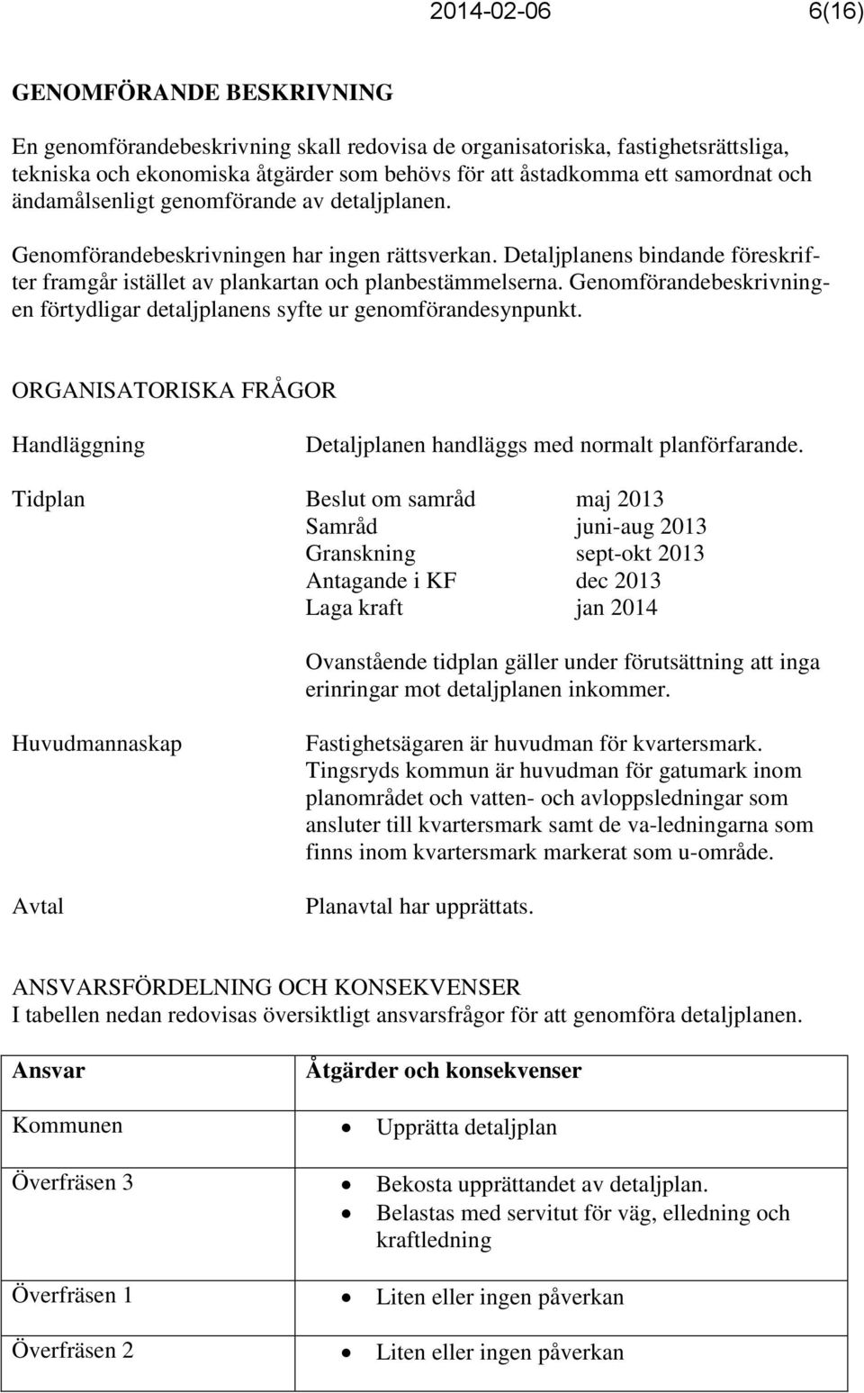 Genomförandebeskrivningen förtydligar detaljplanens syfte ur genomförandesynpunkt. ORGANISATORISKA FRÅGOR Handläggning Detaljplanen handläggs med normalt planförfarande.