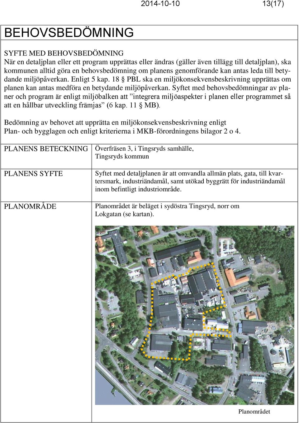 18 PBL ska en miljökonsekvensbeskrivning upprättas om planen kan antas medföra en betydande miljöpåverkan.