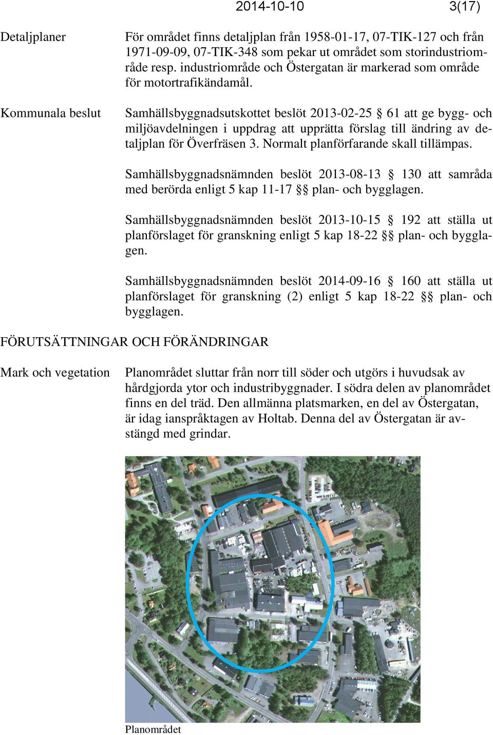 Samhällsbyggnadsutskottet beslöt 2013-02-25 61 att ge bygg- och miljöavdelningen i uppdrag att upprätta förslag till ändring av detaljplan för Överfräsen 3. Normalt planförfarande skall tillämpas.