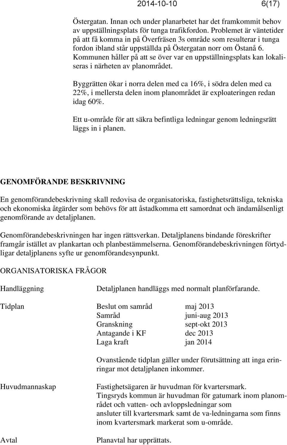 Kommunen håller på att se över var en uppställningsplats kan lokaliseras i närheten av planområdet.