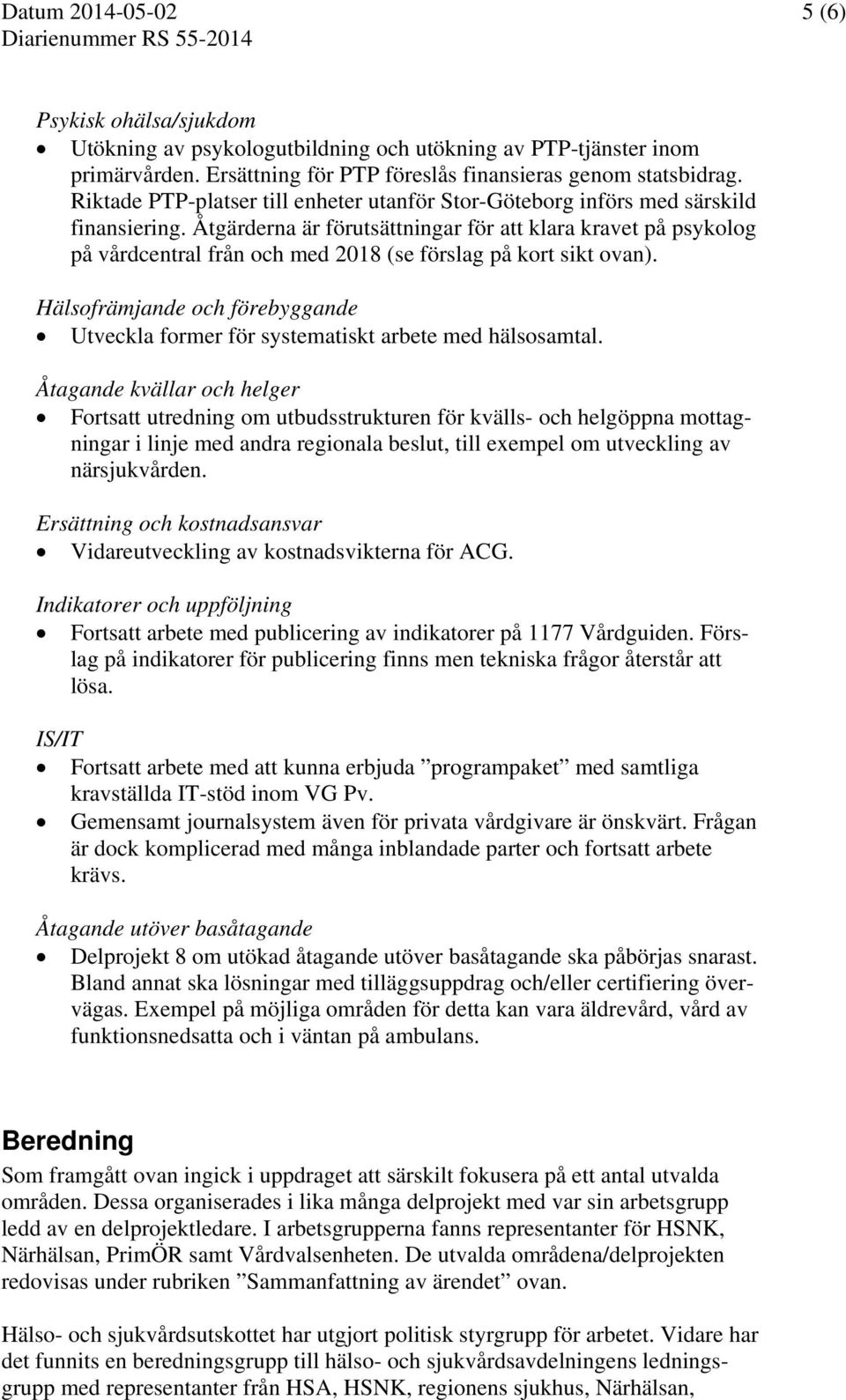 Åtgärderna är förutsättningar för att klara kravet på psykolog på vårdcentral från och med 2018 (se förslag på kort sikt ovan).