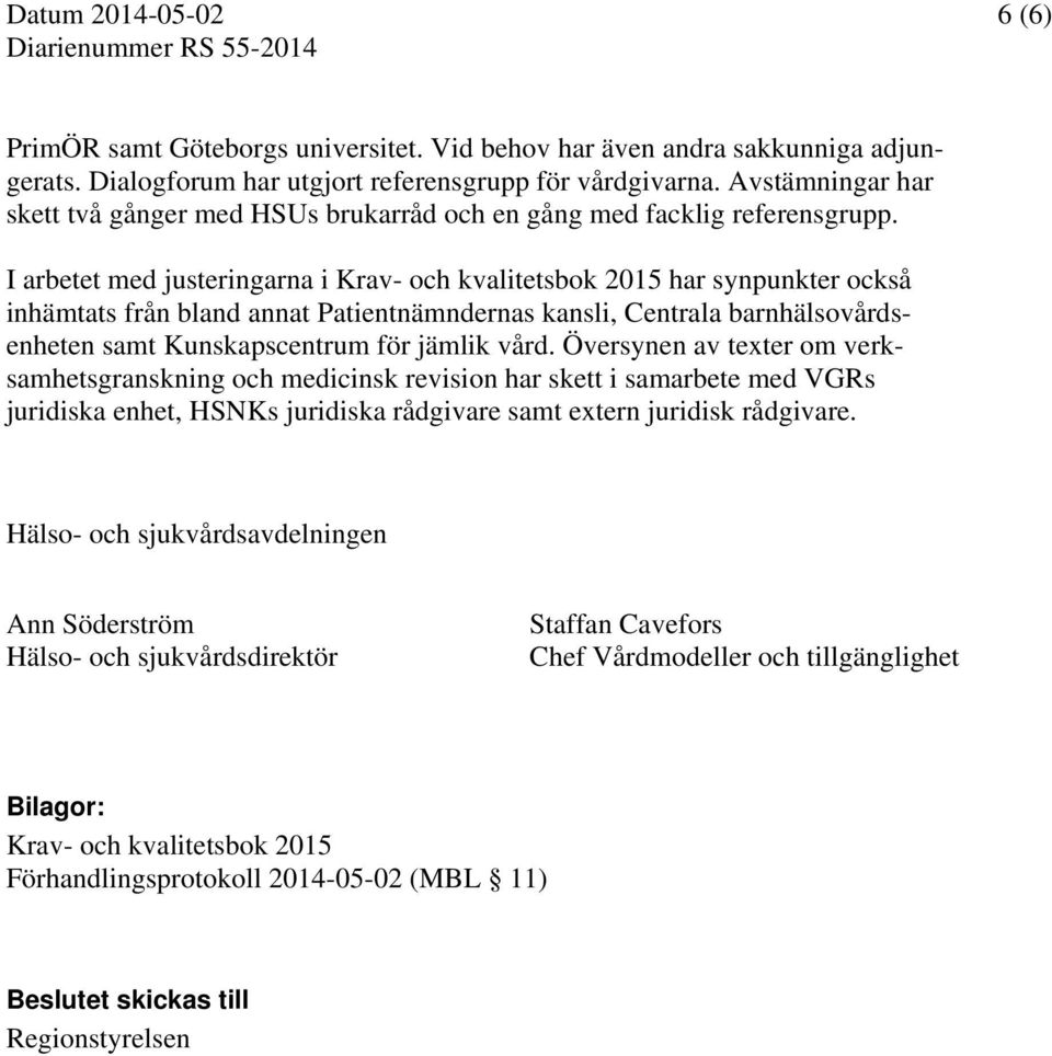I arbetet med justeringarna i Krav- och kvalitetsbok 2015 har synpunkter också inhämtats från bland annat Patientnämndernas kansli, Centrala barnhälsovårdsenheten samt Kunskapscentrum för jämlik vård.