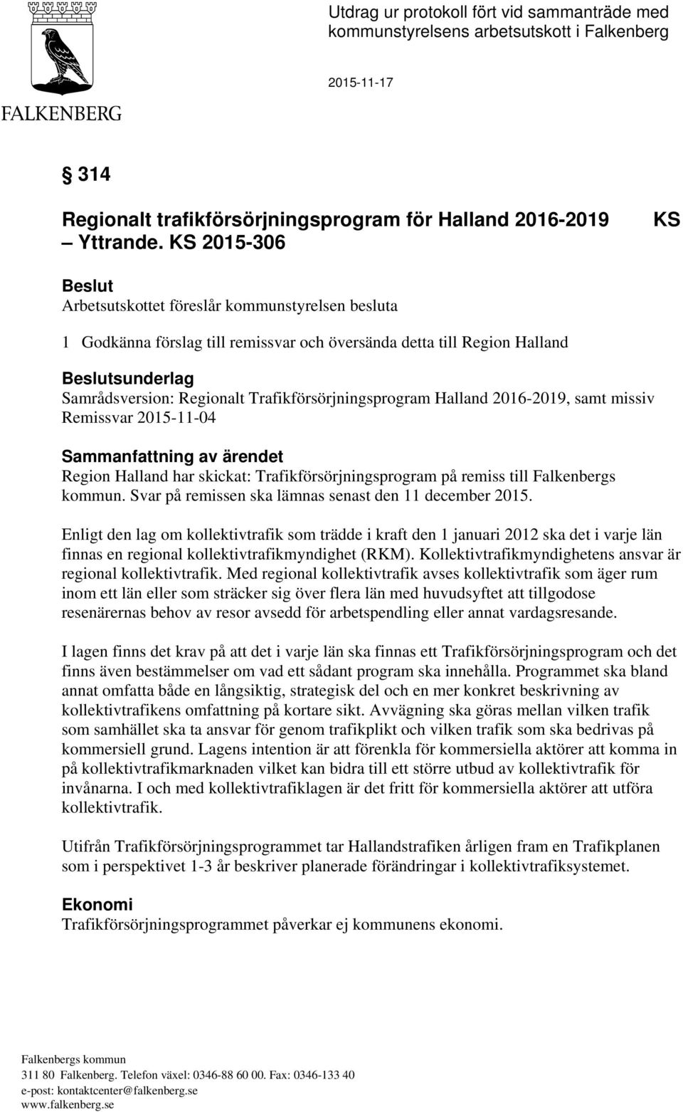Trafikförsörjningsprogram Halland 2016-2019, samt missiv Remissvar 2015-11-04 Sammanfattning av ärendet Region Halland har skickat: Trafikförsörjningsprogram på remiss till Falkenbergs kommun.