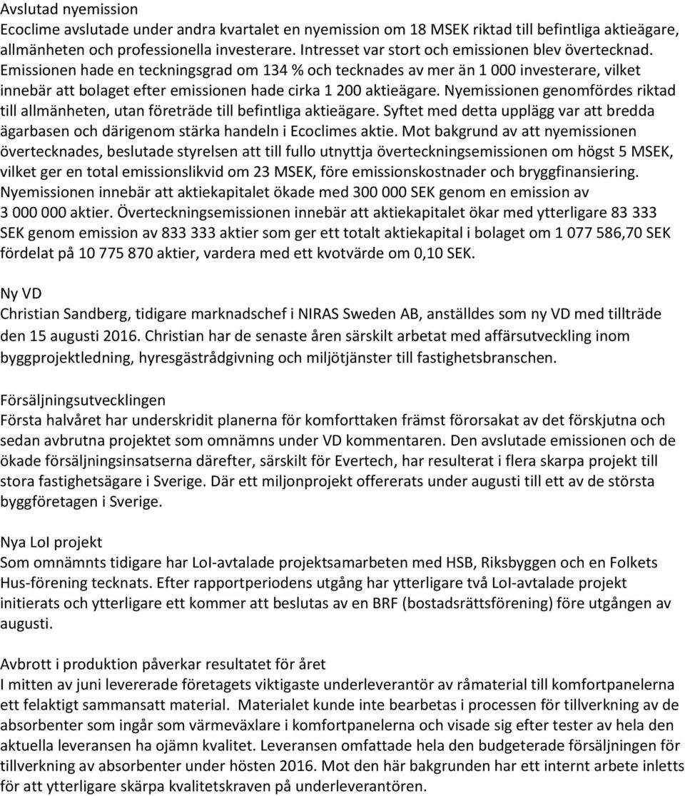 Emissionen hade en teckningsgrad om 134 % och tecknades av mer än 1 000 investerare, vilket innebär att bolaget efter emissionen hade cirka 1 200 aktieägare.