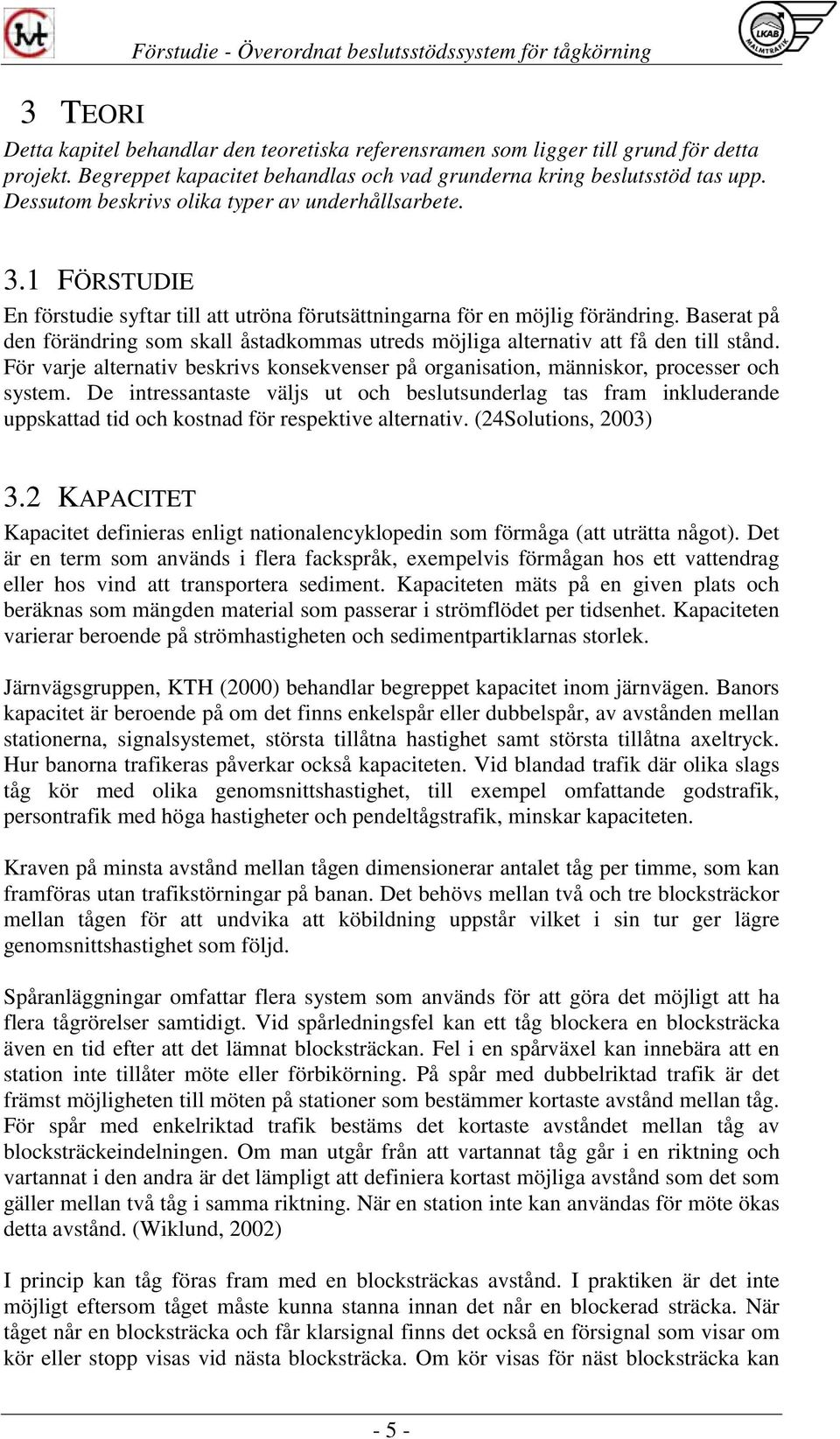 Baserat på den förändring som skall åstadkommas utreds möjliga alternativ att få den till stånd. För varje alternativ beskrivs konsekvenser på organisation, människor, processer och system.