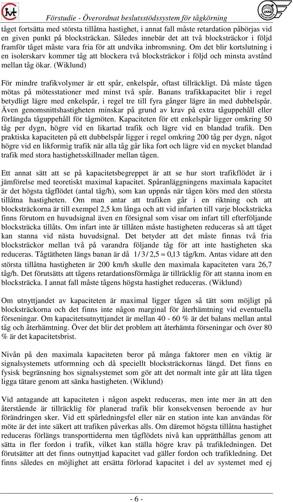 Om det blir kortslutning i en isolerskarv kommer tåg att blockera två blocksträckor i följd och minsta avstånd mellan tåg ökar.
