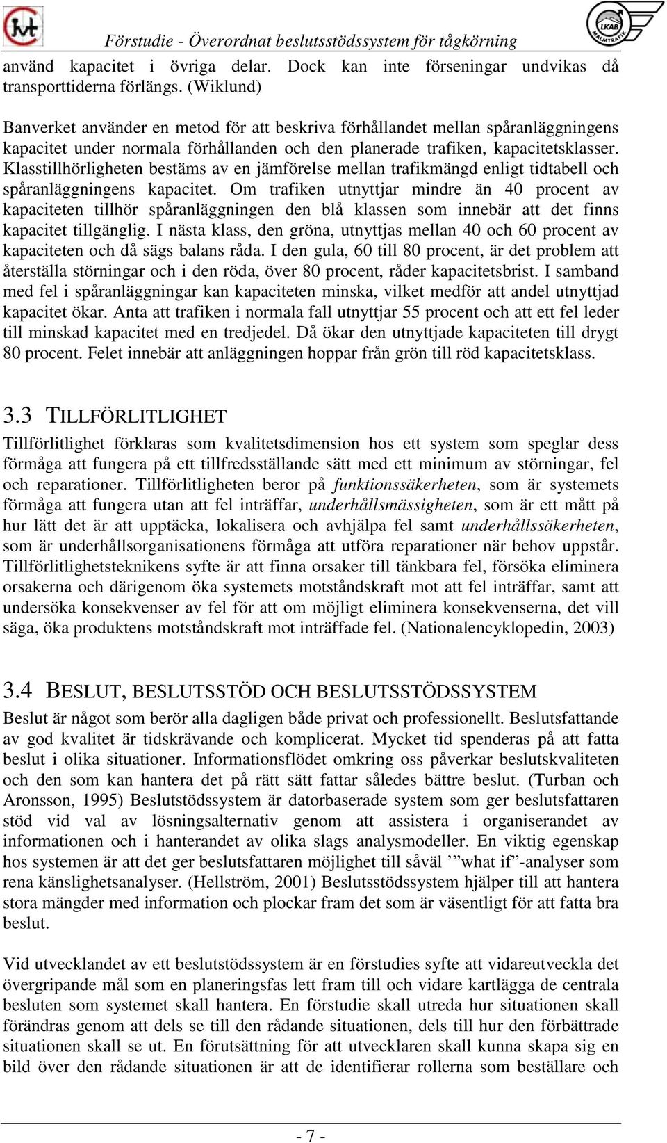Klasstillhörligheten bestäms av en jämförelse mellan trafikmängd enligt tidtabell och spåranläggningens kapacitet.