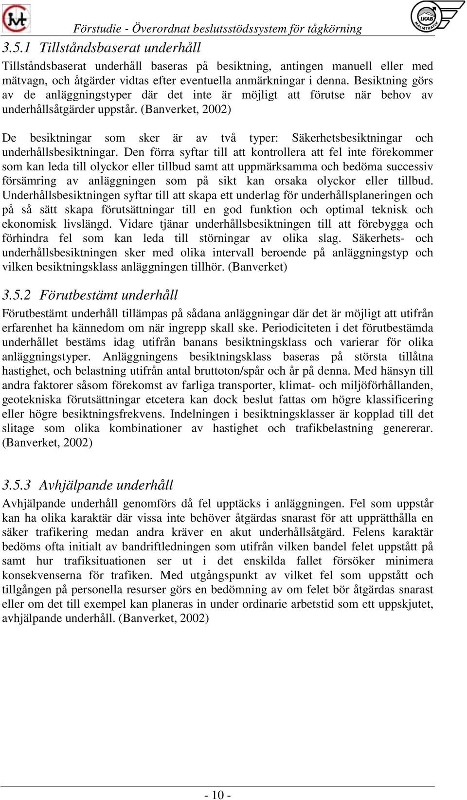 (Banverket, 2002) De besiktningar som sker är av två typer: Säkerhetsbesiktningar och underhållsbesiktningar.