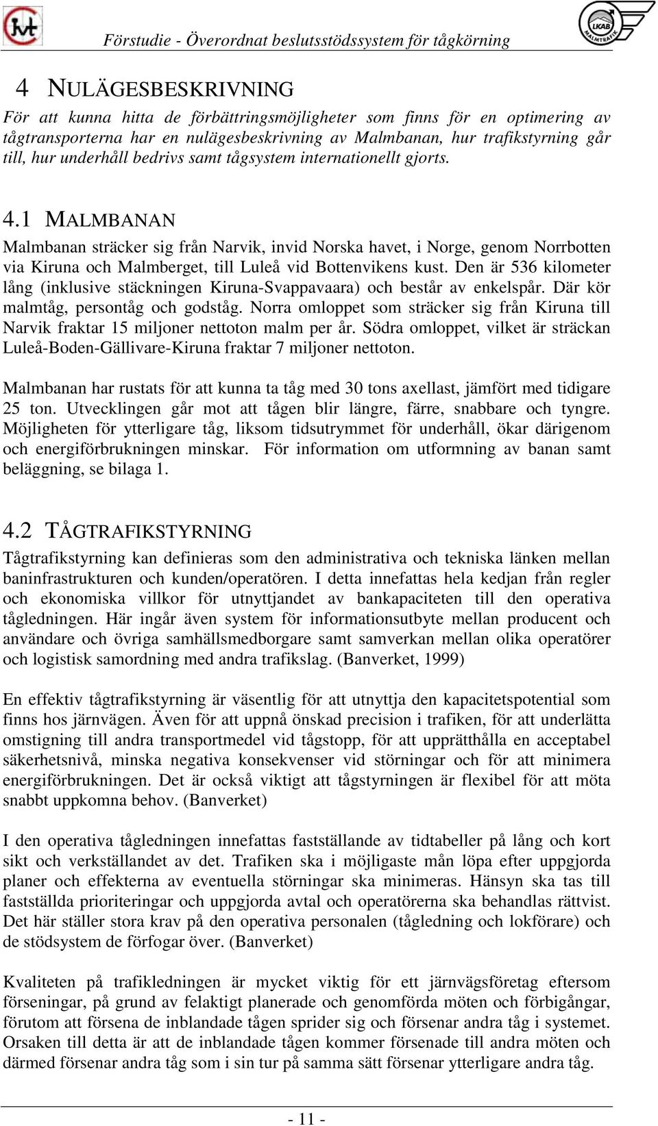 1 MALMBANAN Malmbanan sträcker sig från Narvik, invid Norska havet, i Norge, genom Norrbotten via Kiruna och Malmberget, till Luleå vid Bottenvikens kust.