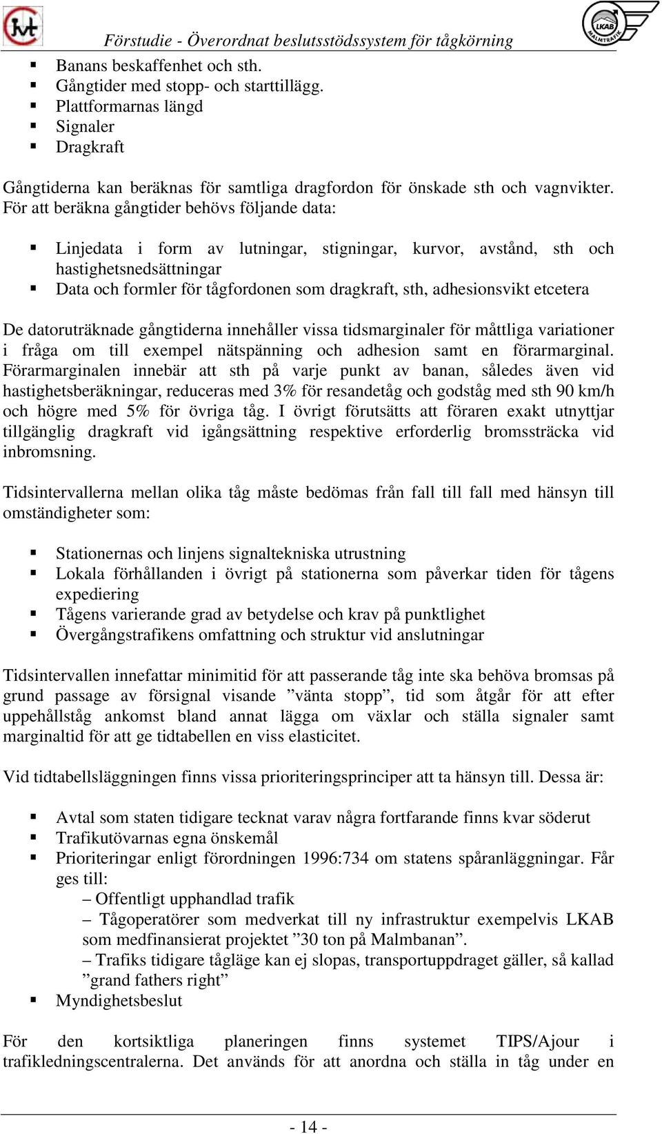 adhesionsvikt etcetera De datoruträknade gångtiderna innehåller vissa tidsmarginaler för måttliga variationer i fråga om till exempel nätspänning och adhesion samt en förarmarginal.