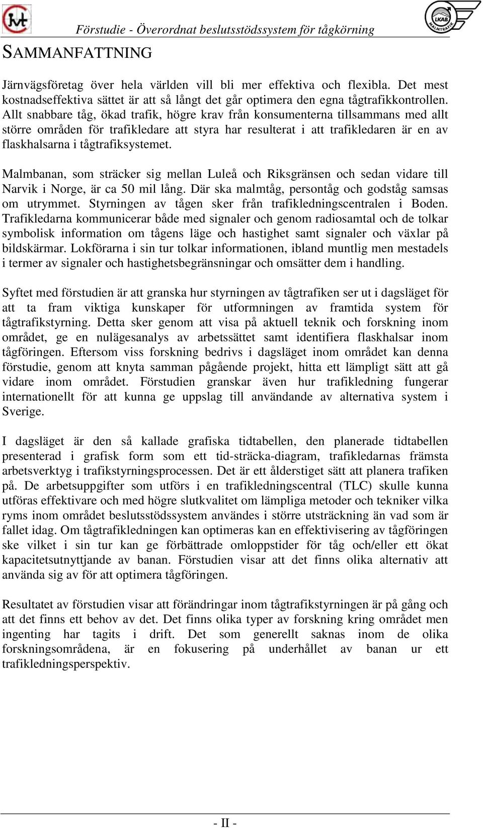 tågtrafiksystemet. Malmbanan, som sträcker sig mellan Luleå och Riksgränsen och sedan vidare till Narvik i Norge, är ca 50 mil lång. Där ska malmtåg, persontåg och godståg samsas om utrymmet.