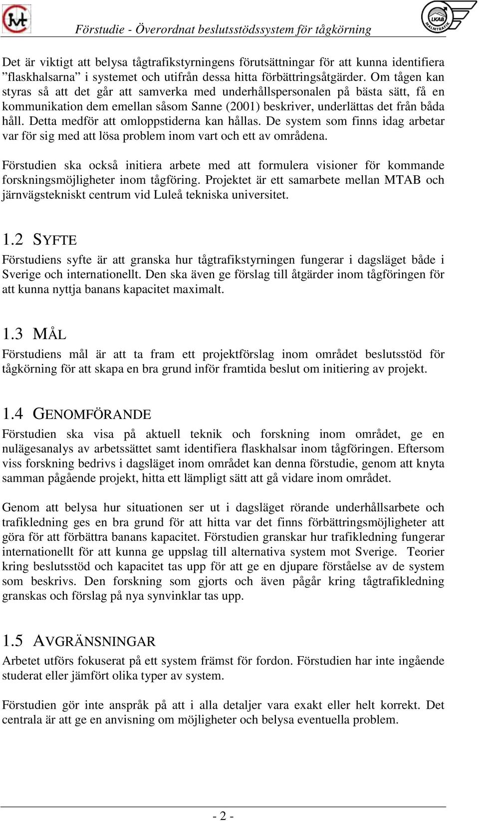 Detta medför att omloppstiderna kan hållas. De system som finns idag arbetar var för sig med att lösa problem inom vart och ett av områdena.