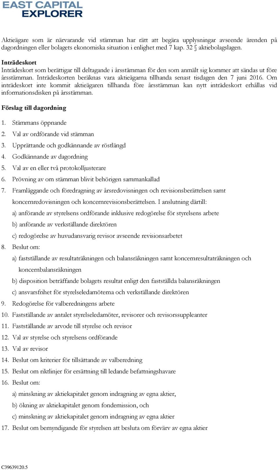 Inträdeskorten beräknas vara aktieägarna tillhanda senast tisdagen den 7 juni 2016.