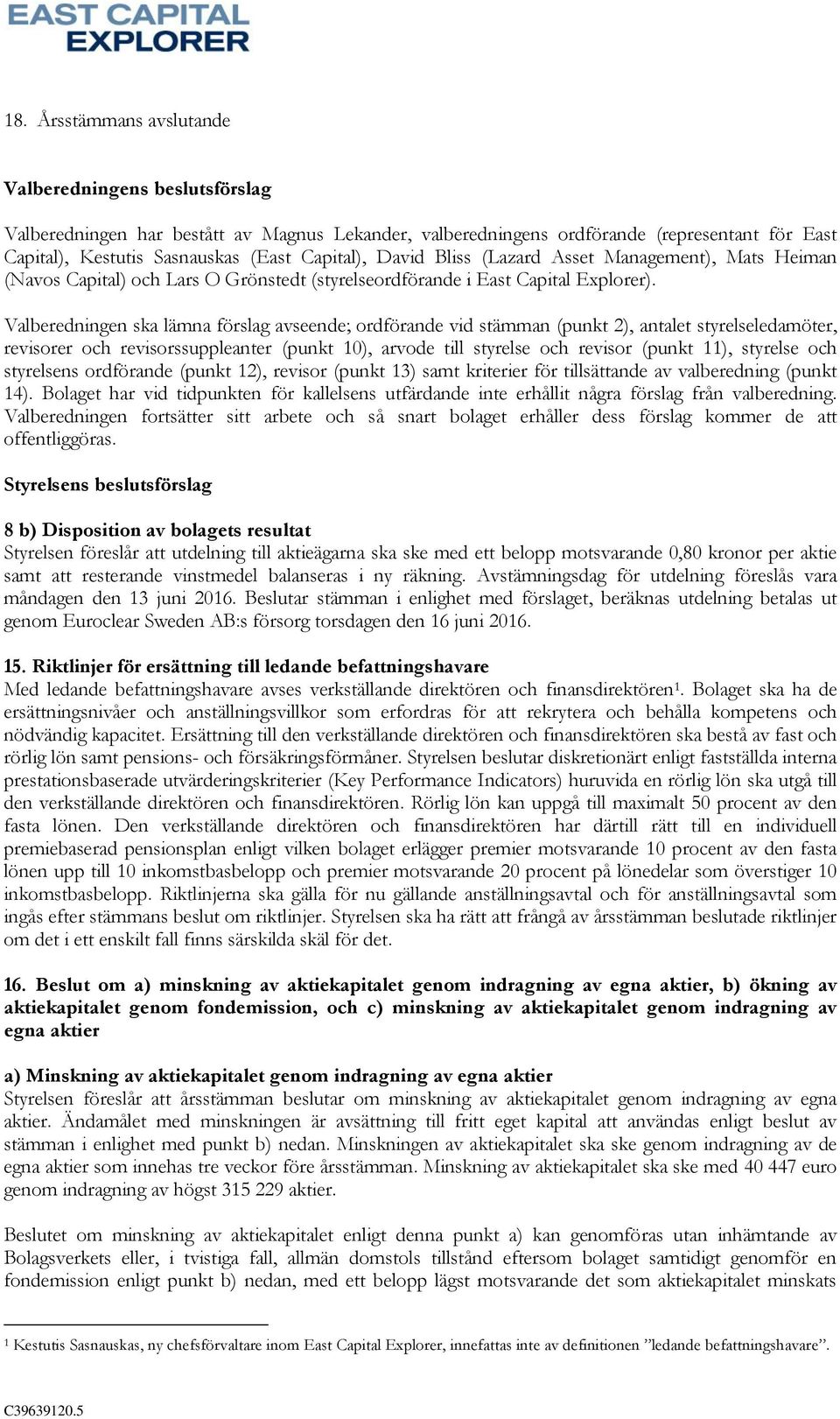 Valberedningen ska lämna förslag avseende; ordförande vid stämman (punkt 2), antalet styrelseledamöter, revisorer och revisorssuppleanter (punkt 10), arvode till styrelse och revisor (punkt 11),