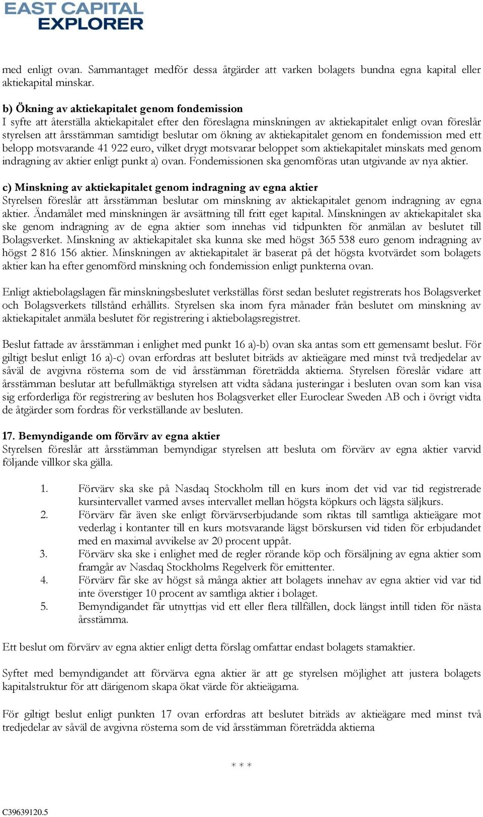 beslutar om ökning av aktiekapitalet genom en fondemission med ett belopp motsvarande 41 922 euro, vilket drygt motsvarar beloppet som aktiekapitalet minskats med genom indragning av aktier enligt