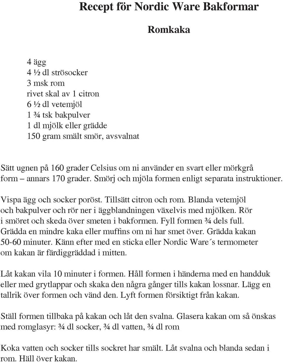 Blanda vetemjöl och bakpulver och rör ner i äggblandningen växelvis med mjölken. Rör i smöret och skeda över smeten i bakformen. Fyll formen ¾ dels full.