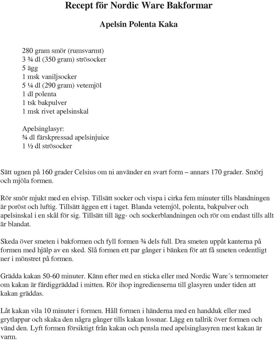 Tillsätt socker och vispa i cirka fem minuter tills blandningen är poröst och luftig. Tillsätt äggen ett i taget. Blanda vetemjöl, polenta, bakpulver och apelsinskal i en skål för sig.