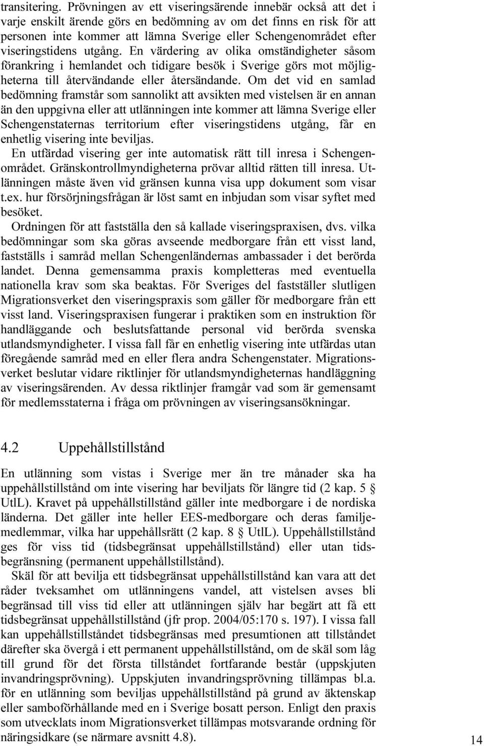 viseringstidens utgång. En värdering av olika omständigheter såsom förankring i hemlandet och tidigare besök i Sverige görs mot möjligheterna till återvändande eller återsändande.