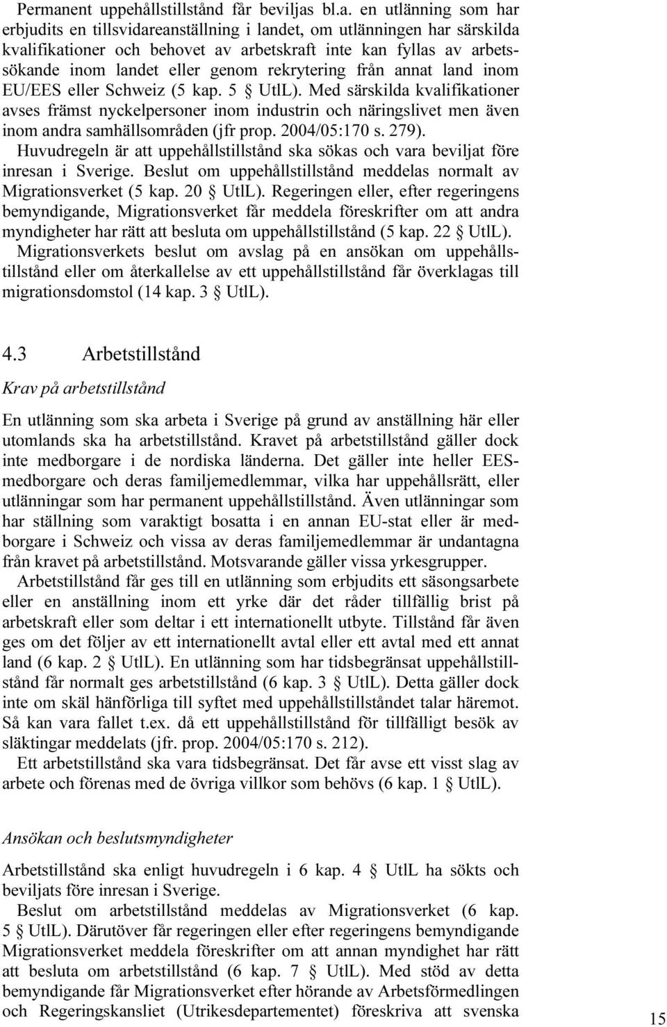 bl.a. en utlänning som har erbjudits en tillsvidareanställning i landet, om utlänningen har särskilda kvalifikationer och behovet av arbetskraft inte kan fyllas av arbetssökande inom landet eller