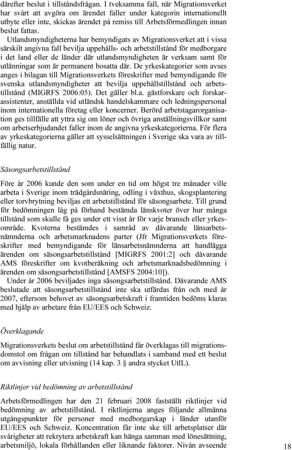 Utlandsmyndigheterna har bemyndigats av Migrationsverket att i vissa särskilt angivna fall bevilja uppehålls- och arbetstillstånd för medborgare i det land eller de länder där utlandsmyndigheten är