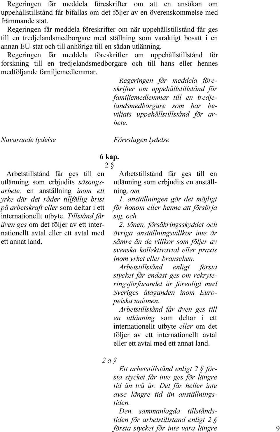 Regeringen får meddela föreskrifter om uppehållstillstånd för forskning till en tredjelandsmedborgare och till hans eller hennes medföljande familjemedlemmar.