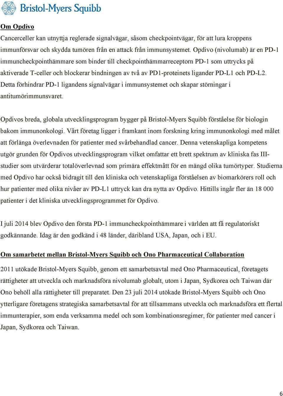 PD-L1 och PD-L2. Detta förhindrar PD-1 ligandens signalvägar i immunsystemet och skapar störningar i antitumörimmunsvaret.