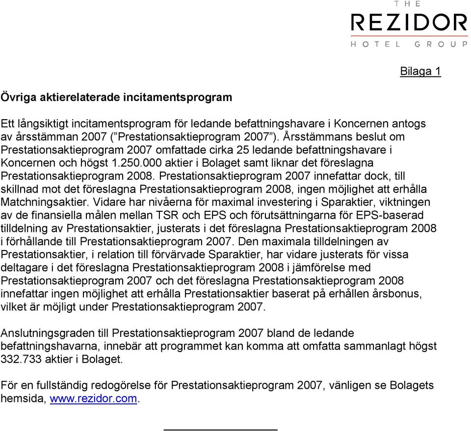 000 aktier i Bolaget samt liknar det föreslagna Prestationsaktieprogram 2008.