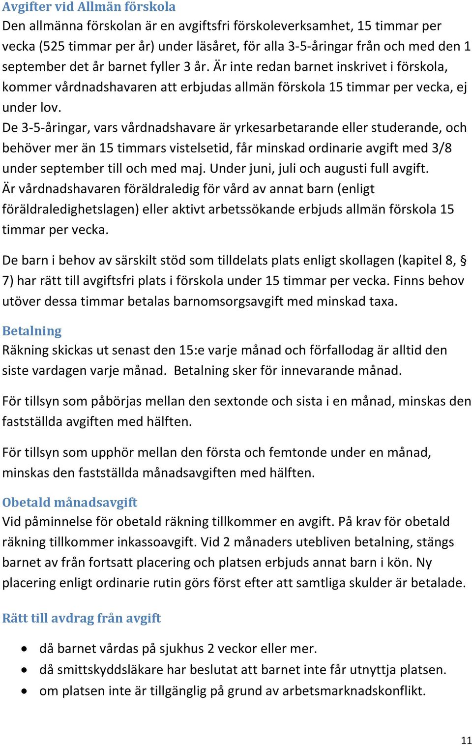 De 3-5-åringar, vars vårdnadshavare är yrkesarbetarande eller studerande, och behöver mer än 15 timmars vistelsetid, får minskad ordinarie avgift med 3/8 under september till och med maj.