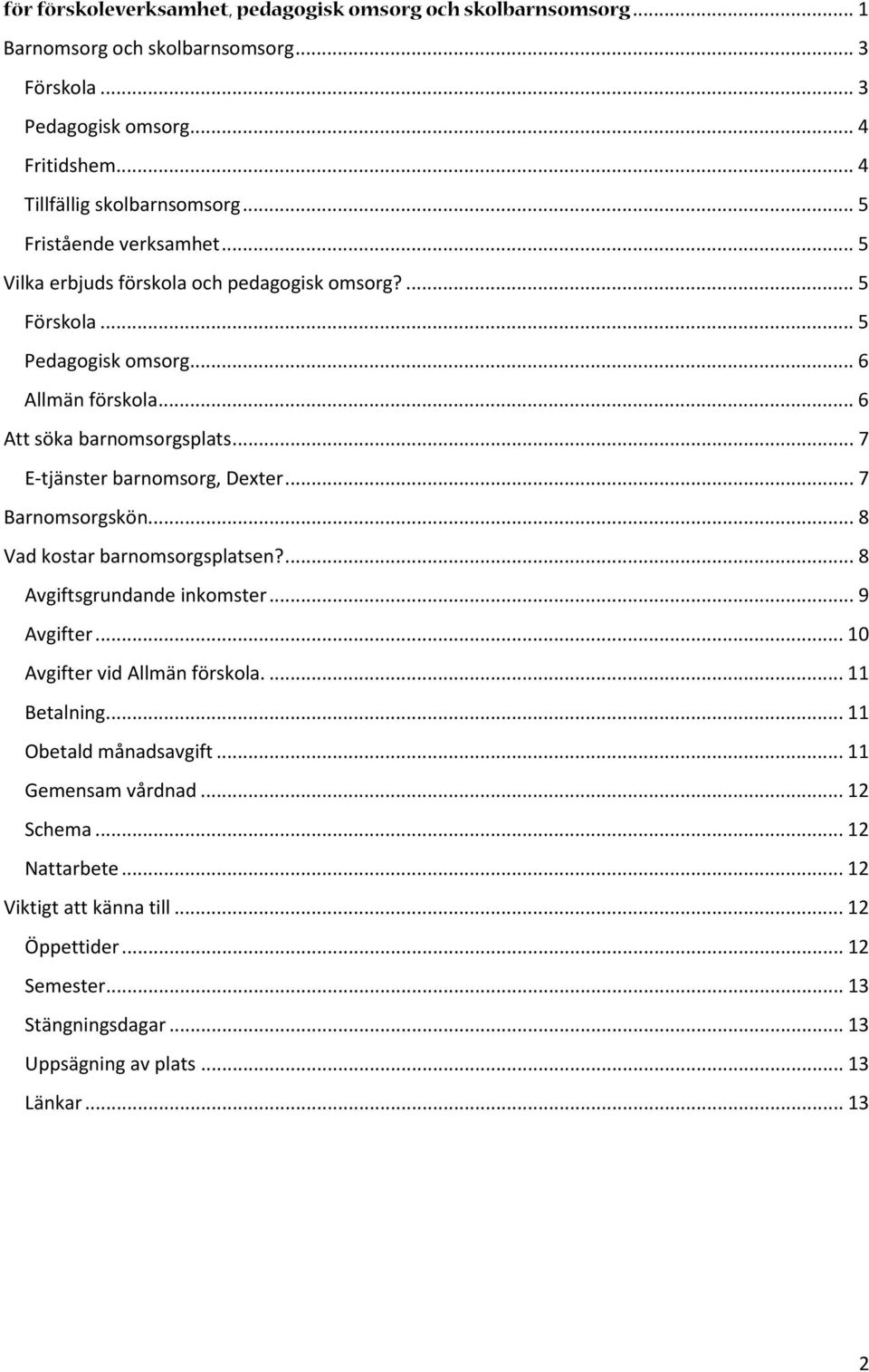 .. 7 E-tjänster barnomsorg, Dexter... 7 Barnomsorgskön... 8 Vad kostar barnomsorgsplatsen?... 8 Avgiftsgrundande inkomster... 9 Avgifter... 10 Avgifter vid Allmän förskola.... 11 Betalning.