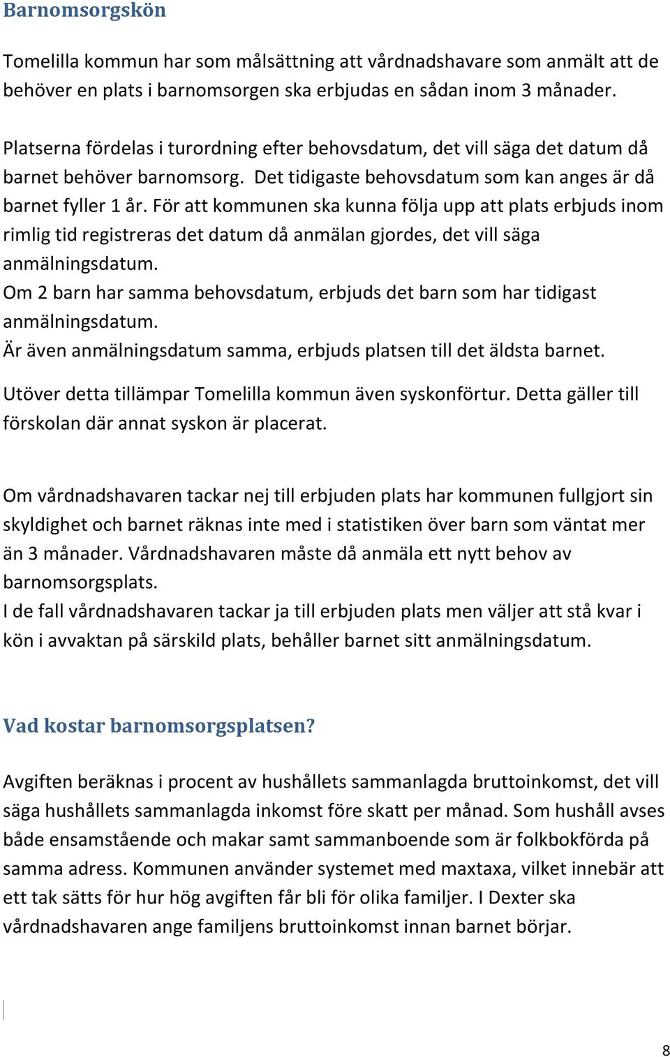 För att kommunen ska kunna följa upp att plats erbjuds inom rimlig tid registreras det datum då anmälan gjordes, det vill säga anmälningsdatum.