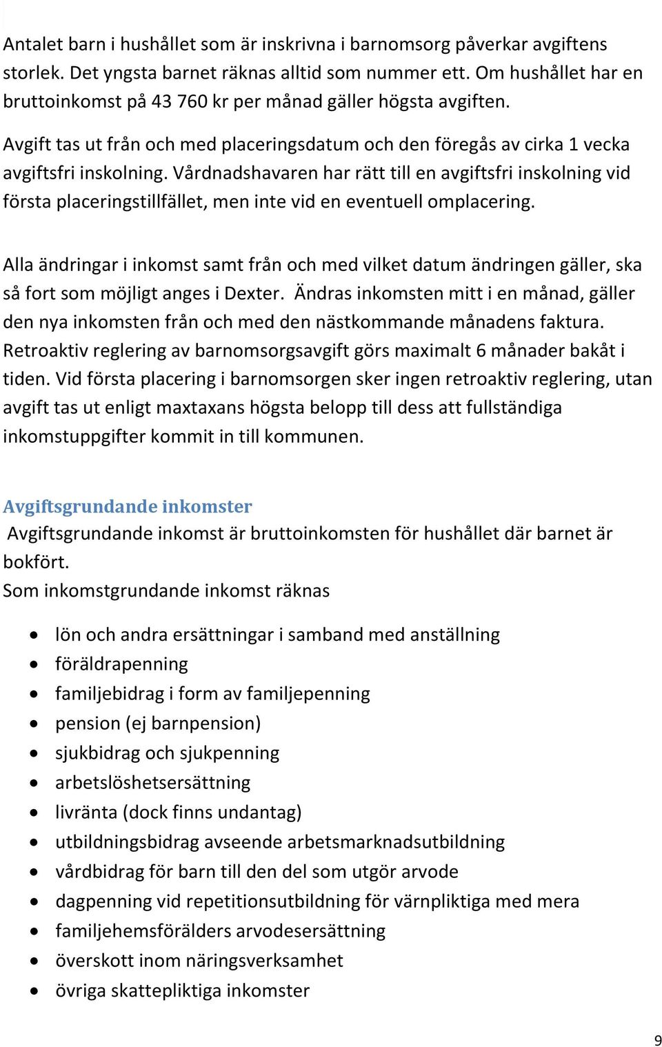 Vårdnadshavaren har rätt till en avgiftsfri inskolning vid första placeringstillfället, men inte vid en eventuell omplacering.