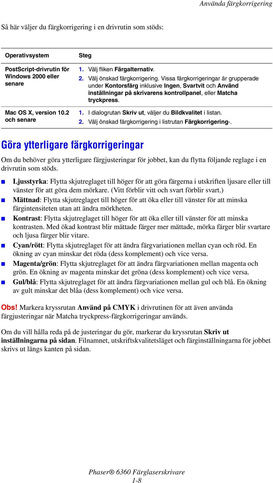 Vissa färgkorrigeringar är grupperade under Kontorsfärg inklusive Ingen, Svartvit och Använd inställningar på skrivarens kontrollpanel, eller Matcha tryckpress. 1.