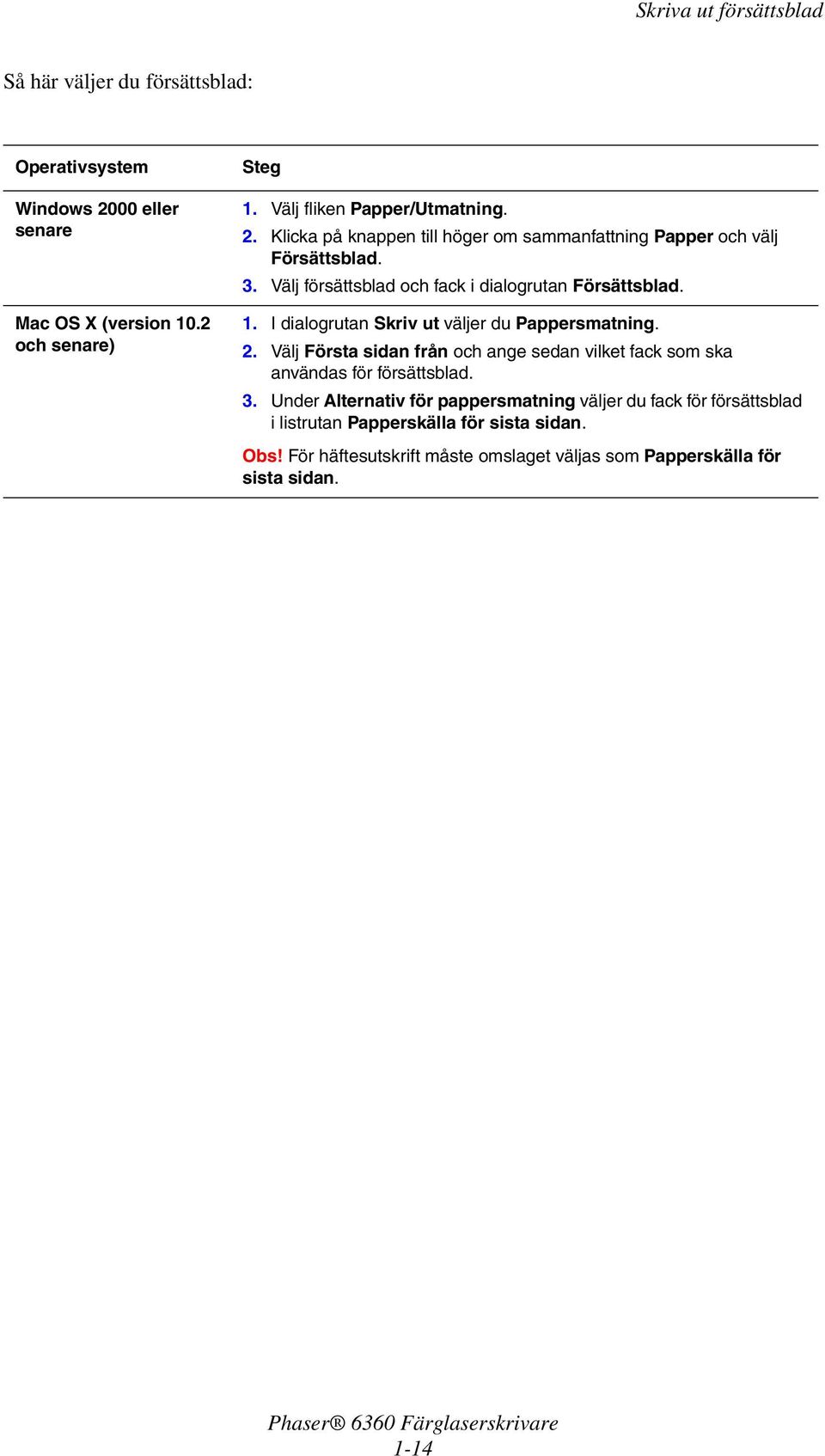 Välj försättsblad och fack i dialogrutan Försättsblad. 1. I dialogrutan Skriv ut väljer du Pappersmatning. 2.