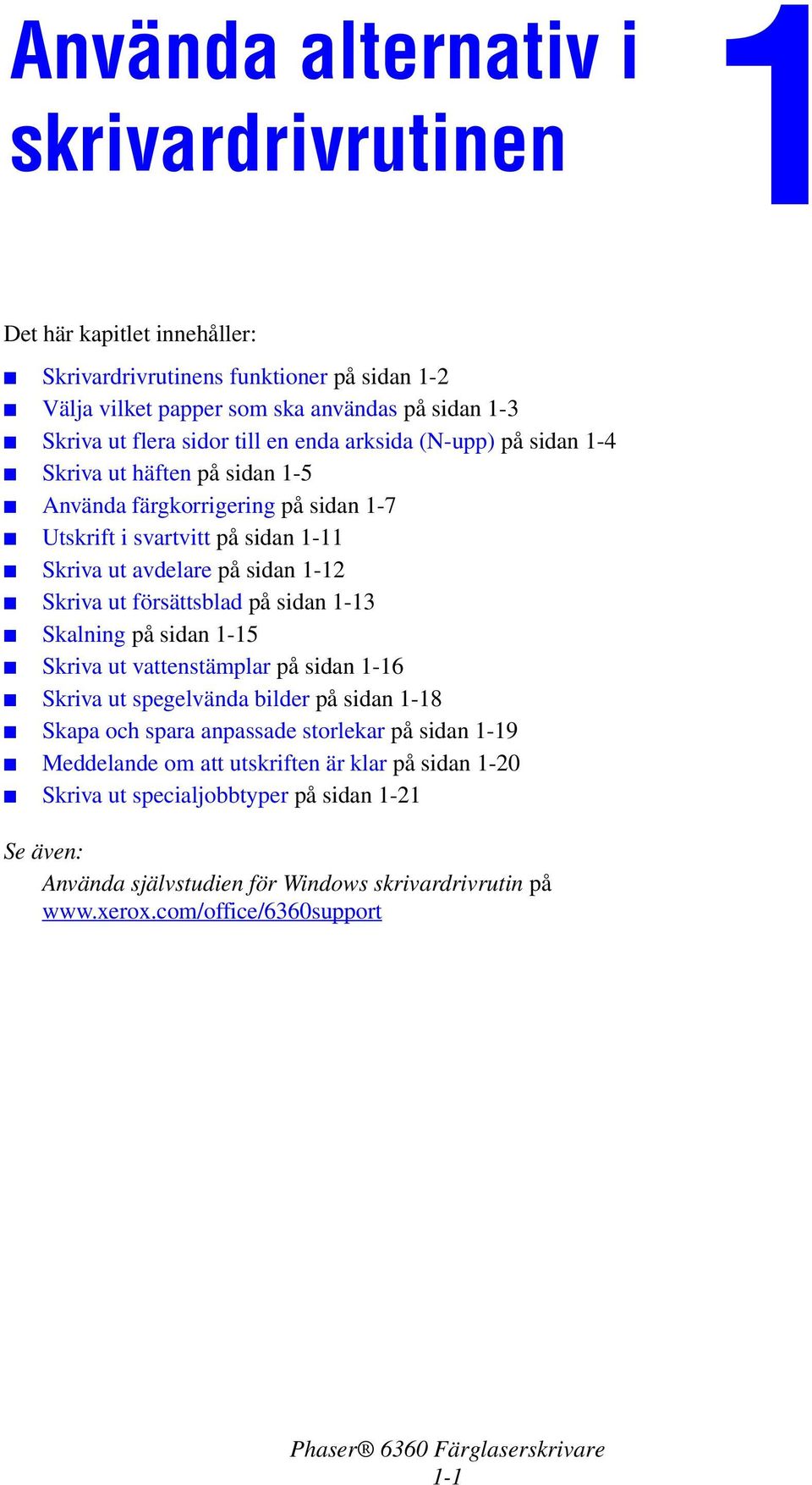 ut försättsblad på sidan 1-13 Skalning på sidan 1-15 Skriva ut vattenstämplar på sidan 1-16 Skriva ut spegelvända bilder på sidan 1-18 Skapa och spara anpassade storlekar på sidan 1-19