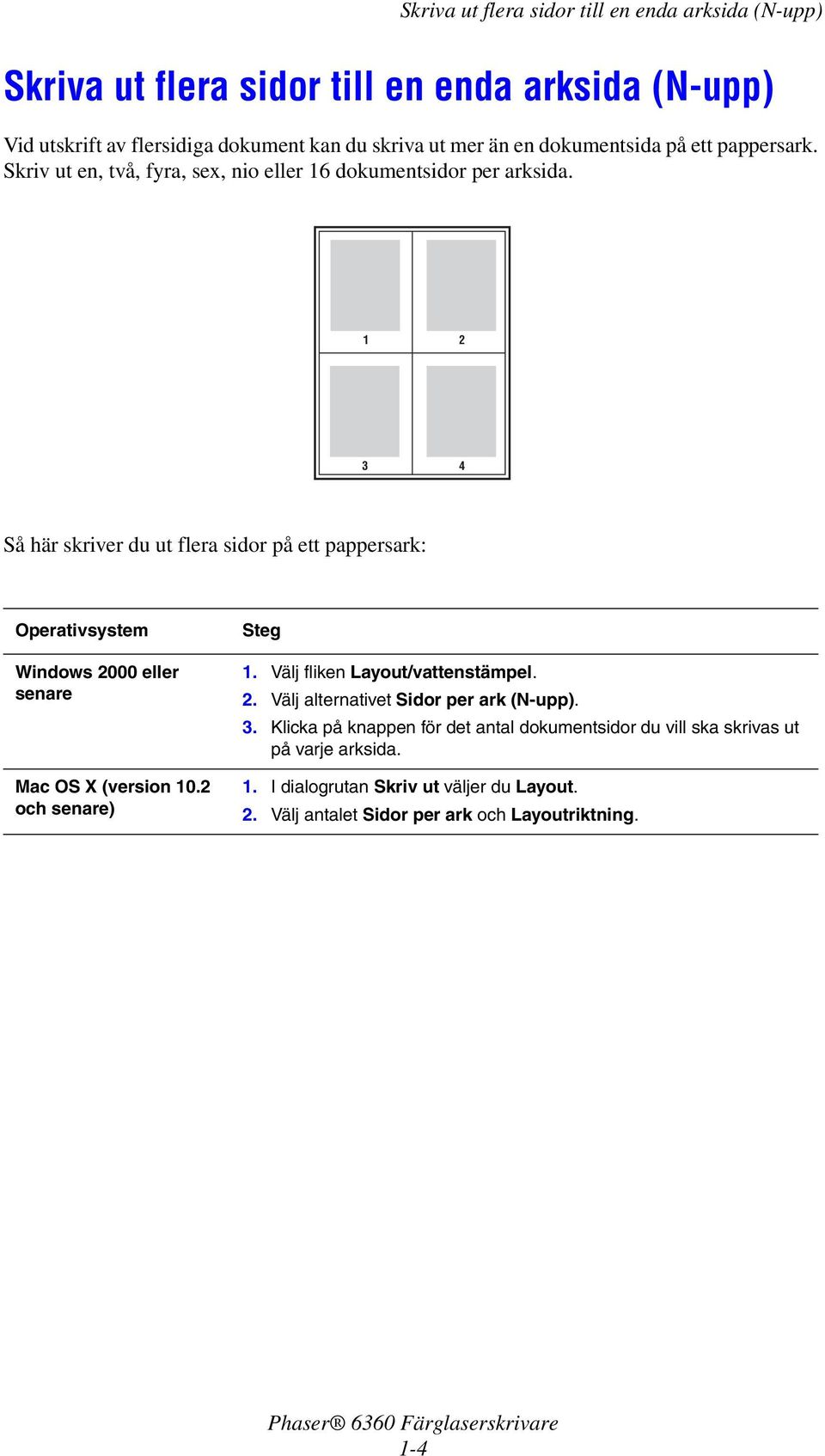 1 2 3 4 Så här skriver du ut flera sidor på ett pappersark: Operativsystem Windows 2000 eller senare Mac OS X (version 10.2 och senare) Steg 1.