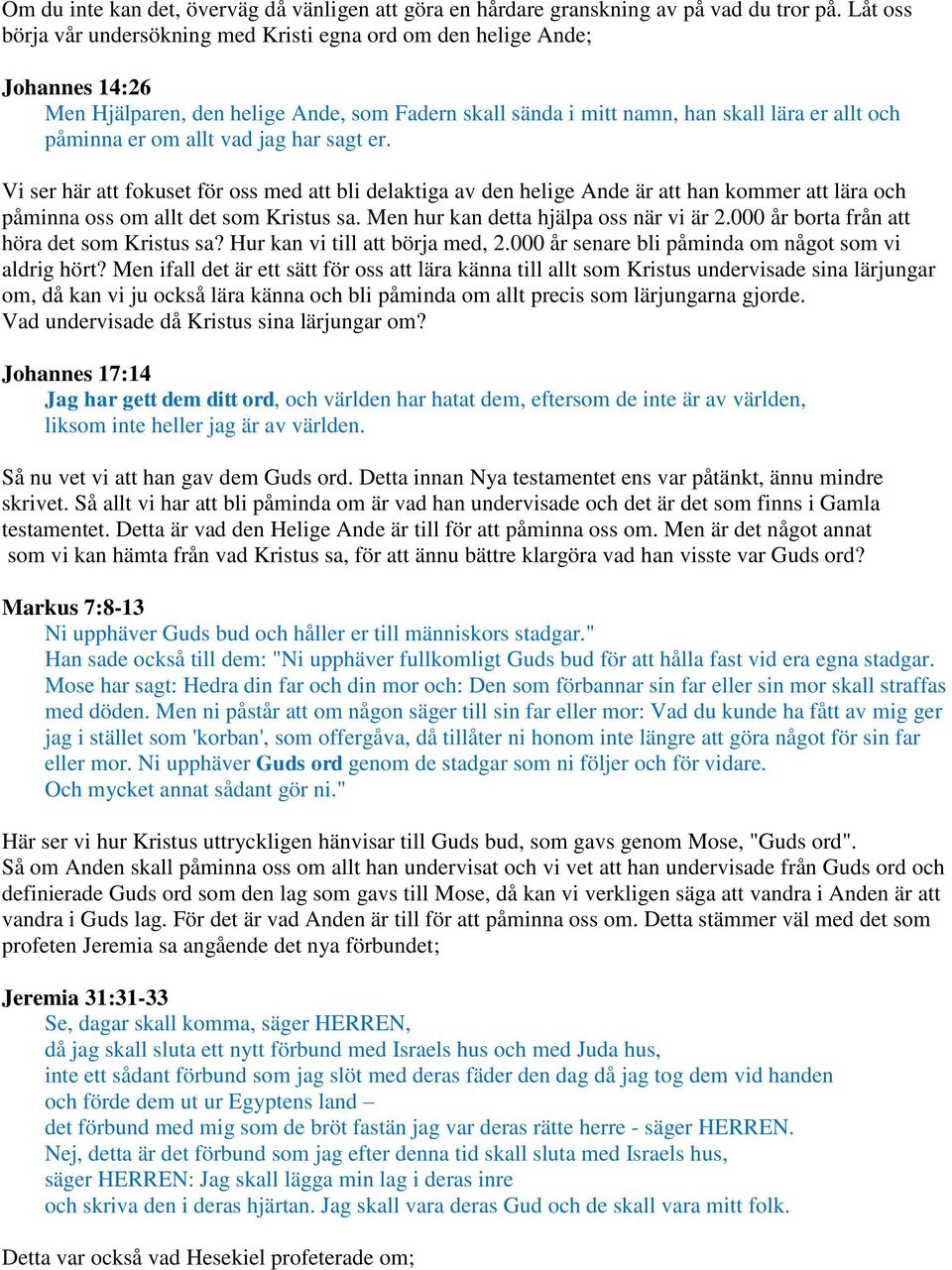 vad jag har sagt er. Vi ser här att fokuset för oss med att bli delaktiga av den helige Ande är att han kommer att lära och påminna oss om allt det som Kristus sa.